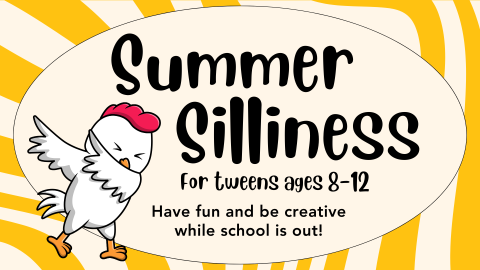Banner with the text, "Summer Silliness for tweens ages 8-12. Have fun and be creative while school is out!" and a graphic of a dabbing chicken.